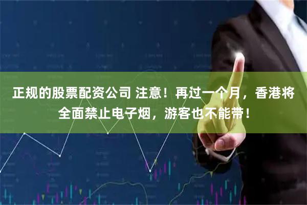 正规的股票配资公司 注意！再过一个月，香港将全面禁止电子烟，游客也不能带！